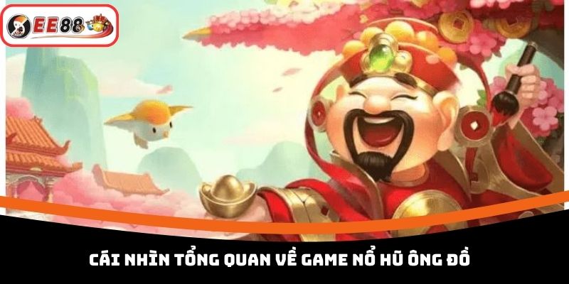 Cái nhìn tổng quan về game nổ hũ ông đồ
