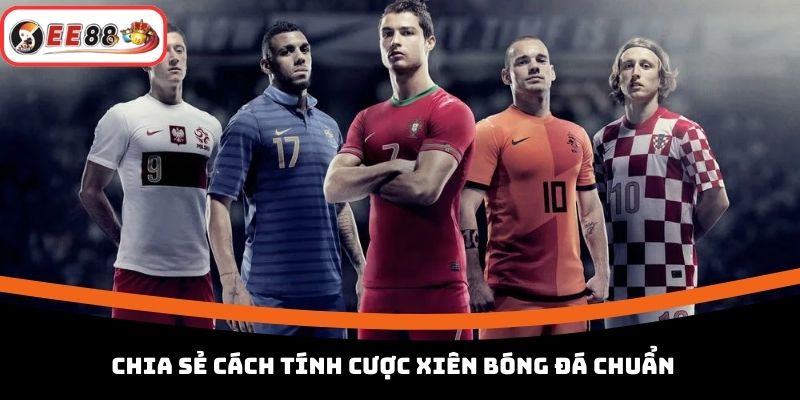 Chia sẻ cách tính cược xiên bóng đá chuẩn