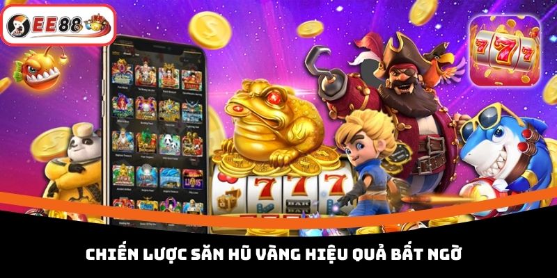 Chiến lược săn hũ vàng hiệu quả bất ngờ