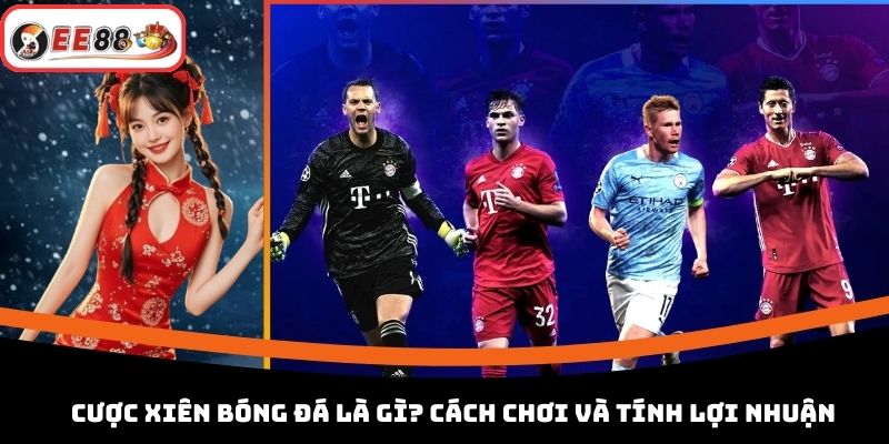 Cược Xiên Bóng Đá Là Gì? Cách Chơi Và Tính Lợi Nhuận