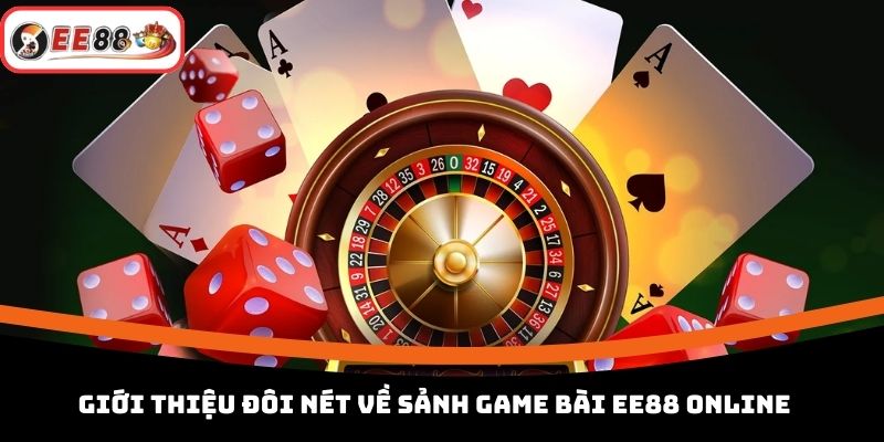 Giới thiệu đôi nét về sảnh game bài EE88 online