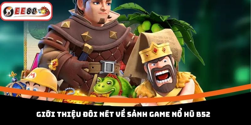 Giới thiệu đôi nét về sảnh game nổ hũ B52