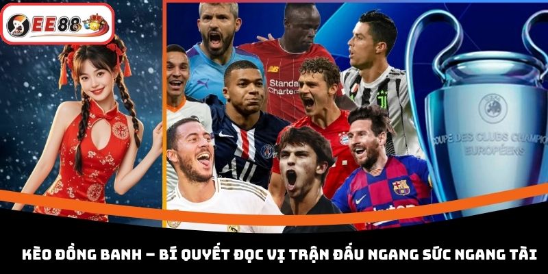 Kèo Đồng Banh – Bí Quyết Đọc Vị Trận Đấu Ngang Sức Ngang Tài