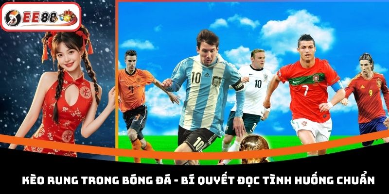 Kèo Rung Trong Bóng Đá - Bí Quyết Đọc Tình Huống Chuẩn