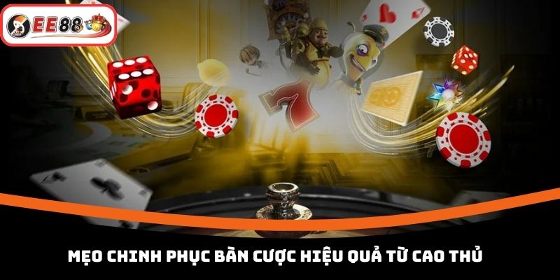 Mẹo chinh phục bàn cược hiệu quả từ cao thủ