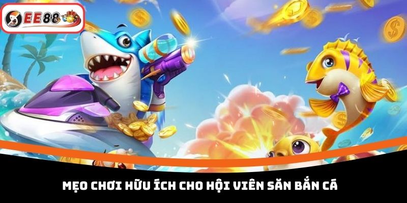 Mẹo chơi hữu ích cho hội viên săn bắn cá