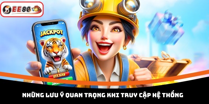 Những lưu ý quan trọng khi truy cập hệ thống