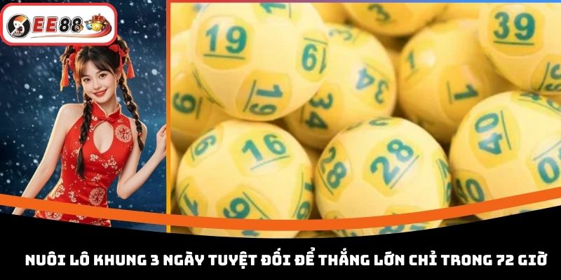 Nuôi Lô Khung 3 Ngày Tuyệt Đối Để Thắng Lớn Chỉ Trong 72 Giờ