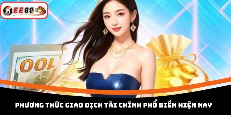Phương thức giao dịch tài chính phổ biến hiện nay