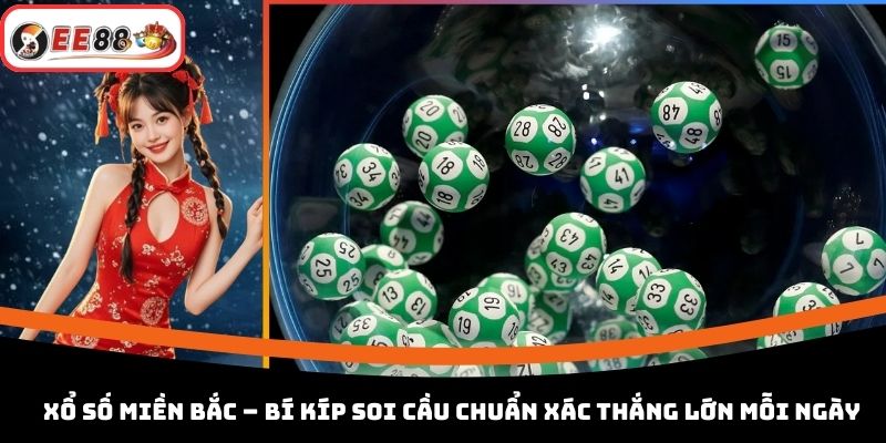 Xổ Số Miền Bắc – Bí Kíp Soi Cầu Chuẩn Xác Thắng Lớn Mỗi Ngày